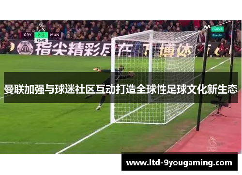 曼联加强与球迷社区互动打造全球性足球文化新生态