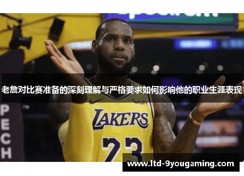 老詹对比赛准备的深刻理解与严格要求如何影响他的职业生涯表现