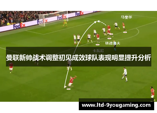 曼联新帅战术调整初见成效球队表现明显提升分析