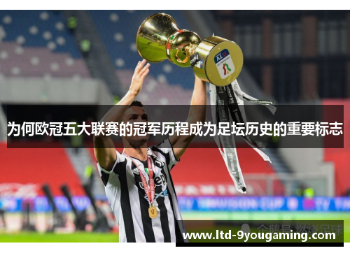为何欧冠五大联赛的冠军历程成为足坛历史的重要标志