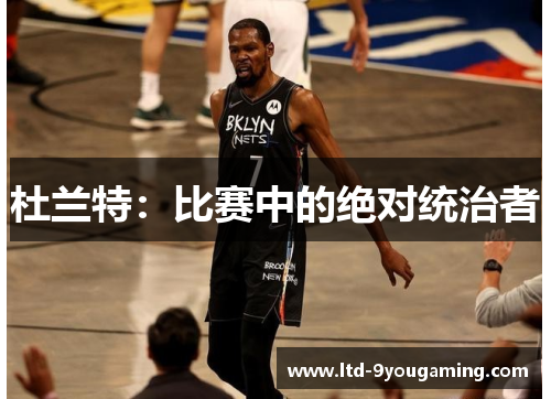 杜兰特：比赛中的绝对统治者
