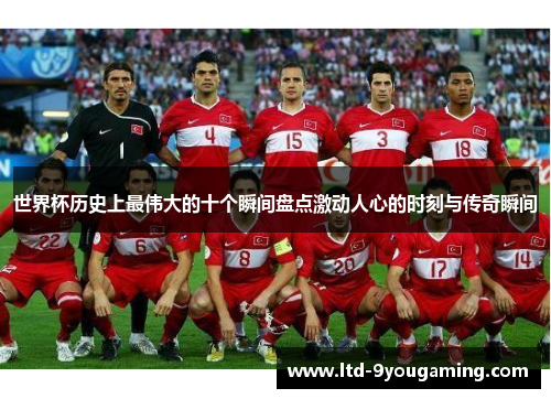 世界杯历史上最伟大的十个瞬间盘点激动人心的时刻与传奇瞬间