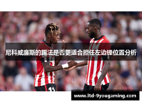 尼科威廉斯的踢法是否更适合担任左边锋位置分析