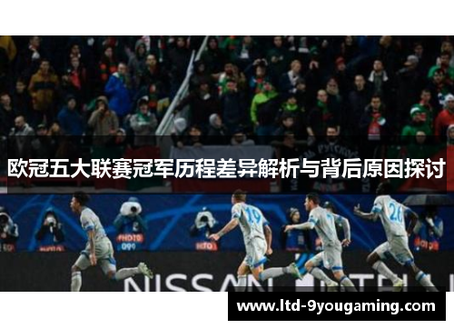 欧冠五大联赛冠军历程差异解析与背后原因探讨