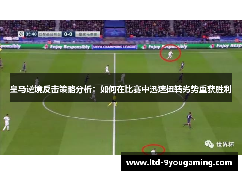 皇马逆境反击策略分析：如何在比赛中迅速扭转劣势重获胜利
