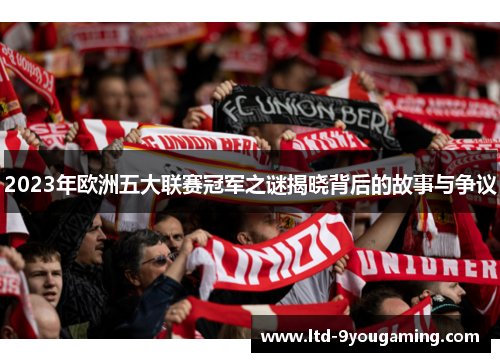2023年欧洲五大联赛冠军之谜揭晓背后的故事与争议