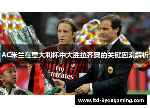 AC米兰在意大利杯中大胜拉齐奥的关键因素解析