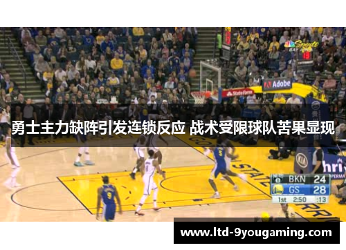 勇士主力缺阵引发连锁反应 战术受限球队苦果显现