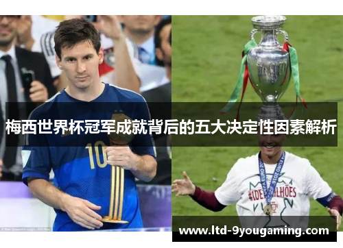 梅西世界杯冠军成就背后的五大决定性因素解析