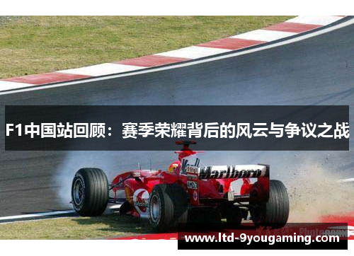 F1中国站回顾：赛季荣耀背后的风云与争议之战
