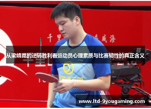 从梁靖崑的逆转胜利看运动员心理素质与比赛韧性的真正含义