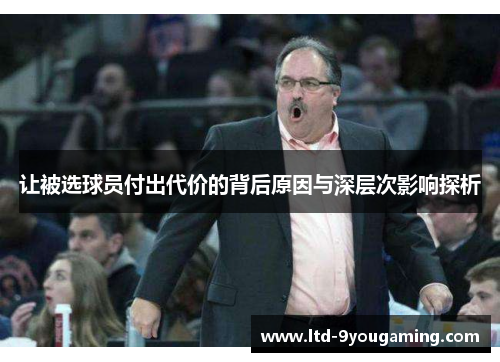 让被选球员付出代价的背后原因与深层次影响探析 让被选球员付出代价的背后原因与深层次影响探析