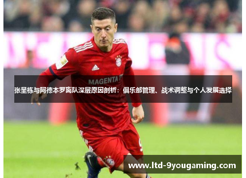 张呈栋与阿德本罗离队深层原因剖析：俱乐部管理、战术调整与个人发展选择