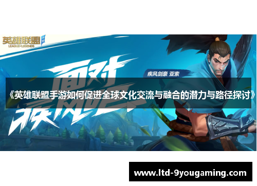 《英雄联盟手游如何促进全球文化交流与融合的潜力与路径探讨》