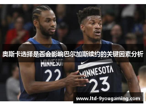 奥斯卡选择是否会影响巴尔加斯续约的关键因素分析