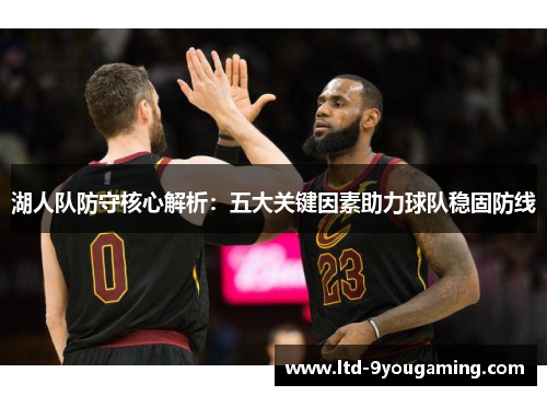 湖人队防守核心解析：五大关键因素助力球队稳固防线