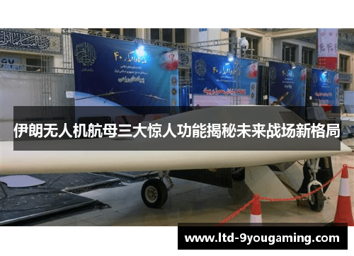 伊朗无人机航母三大惊人功能揭秘未来战场新格局
