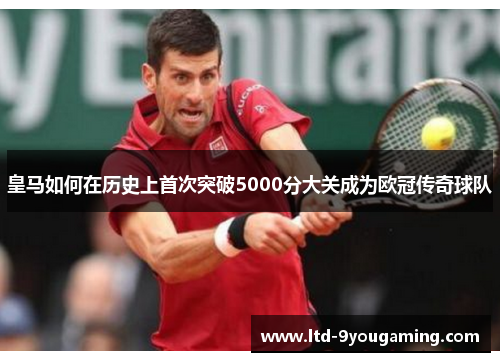 皇马如何在历史上首次突破5000分大关成为欧冠传奇球队