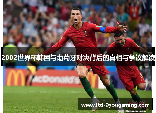 2002世界杯韩国与葡萄牙对决背后的真相与争议解读