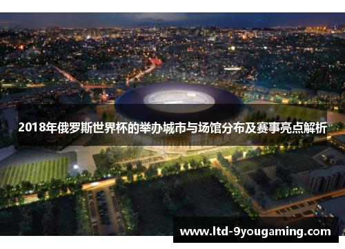 2018年俄罗斯世界杯的举办城市与场馆分布及赛事亮点解析