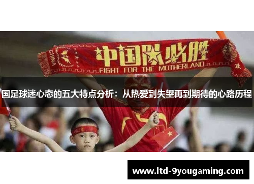 国足球迷心态的五大特点分析：从热爱到失望再到期待的心路历程