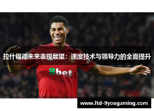 拉什福德未来表现展望：速度技术与领导力的全面提升