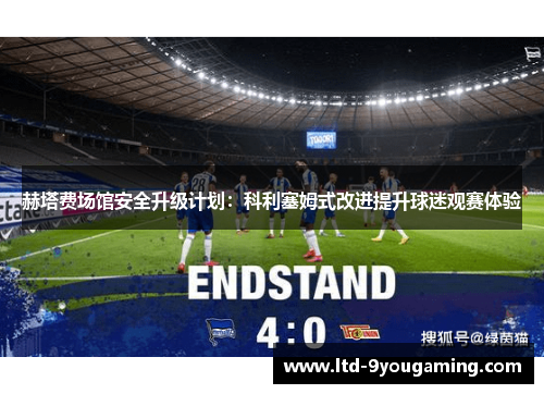 赫塔费场馆安全升级计划：科利塞姆式改进提升球迷观赛体验
