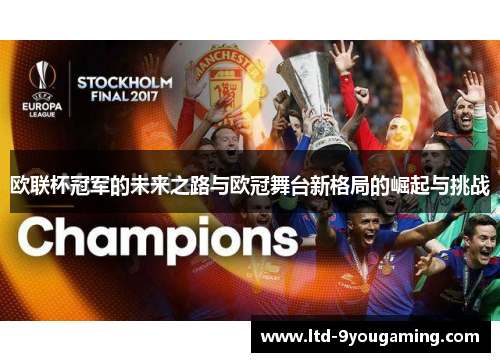 欧联杯冠军的未来之路与欧冠舞台新格局的崛起与挑战