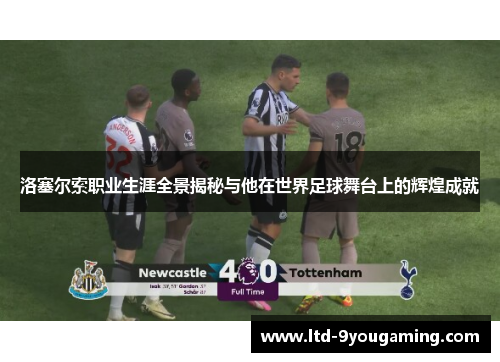 洛塞尔索职业生涯全景揭秘与他在世界足球舞台上的辉煌成就